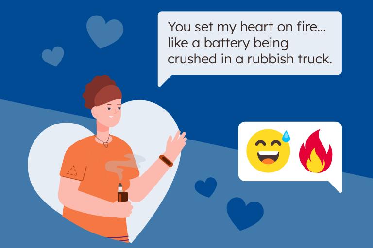 Illustration of person holding a vape. Speech bubble reads 'You set my heart on fire... like a battery being crushed in a rubbish truck'.